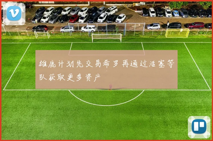 雄鹿计划先交易希罗再通过活塞等队获取更多资产