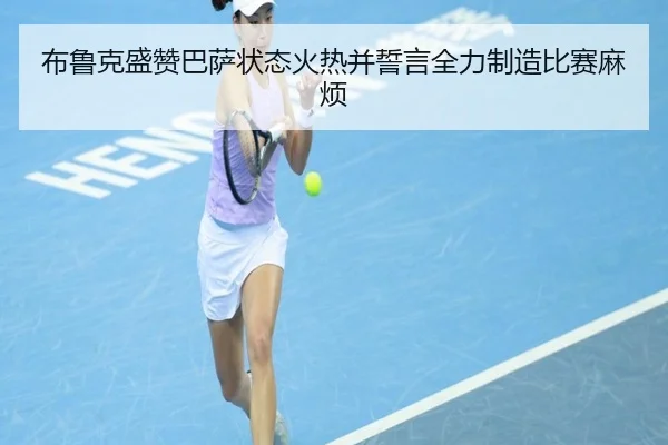 布鲁克盛赞巴萨状态火热并誓言全力制造比赛麻烦